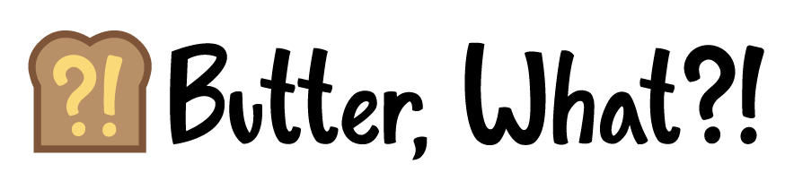 Butter, What?!